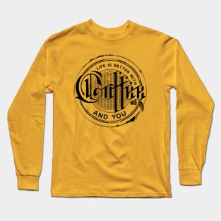 Life is better with coffee and you Long Sleeve T-Shirt